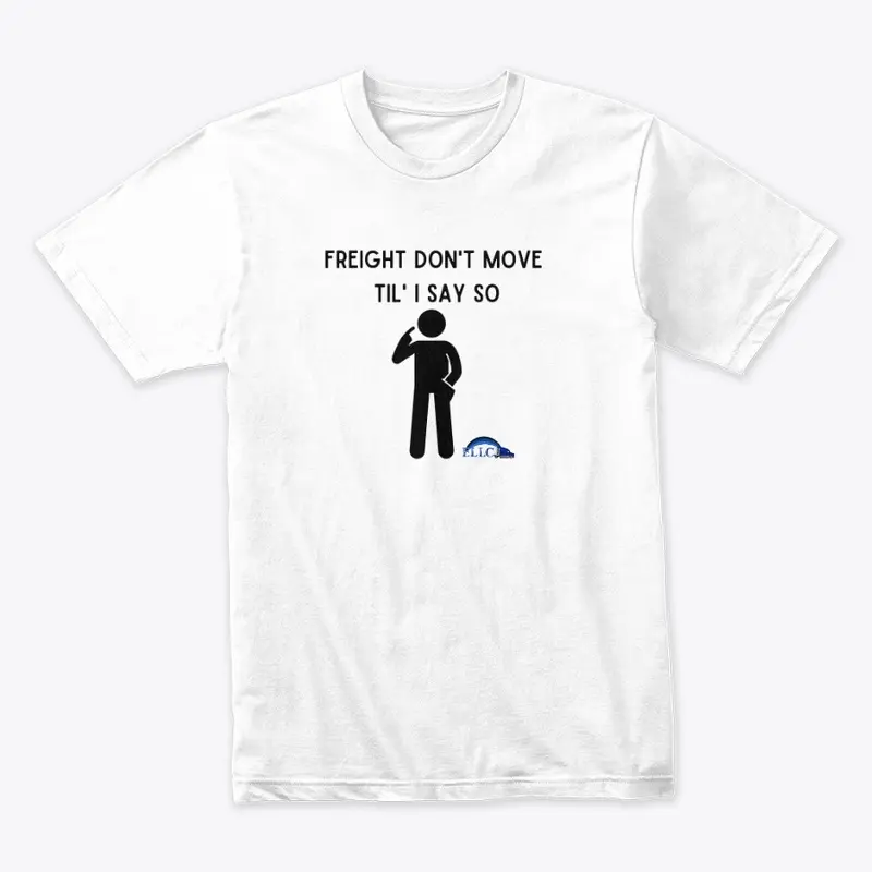 Freight Don't Move Til' I Say So T-Shirt