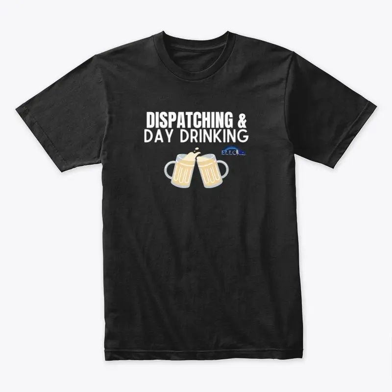 Dispatching and Day Drinking T-Shirt